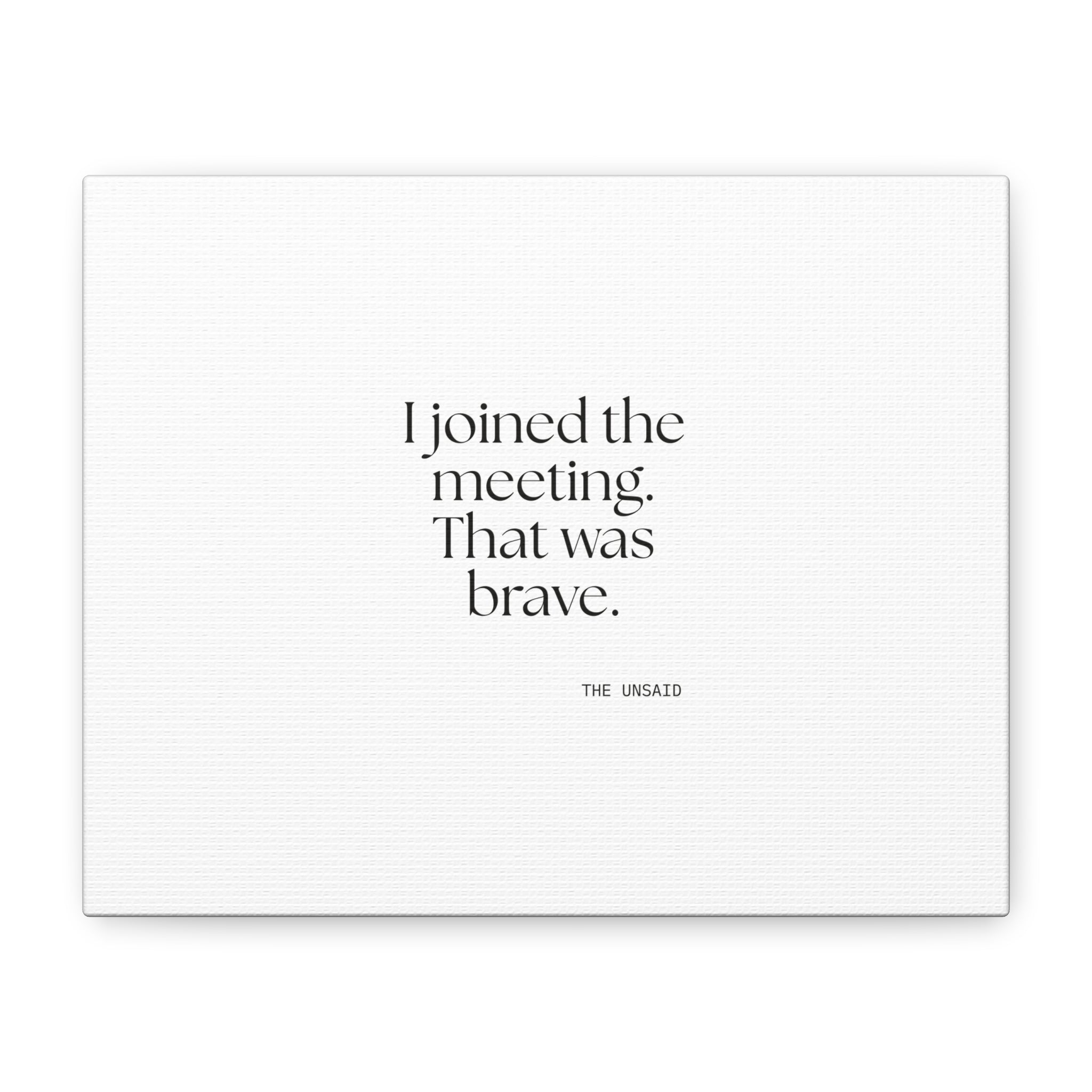 I joined the meeting. That was brave - Canvas Print - For Tired Days