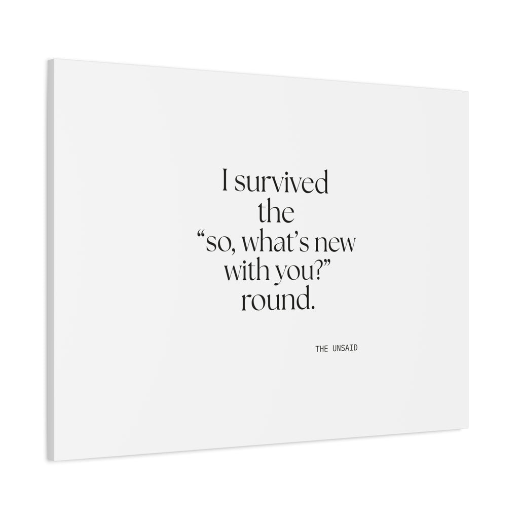 I survived the “so, what’s new with you?” round - Canvas Print - For Someone Who Stays