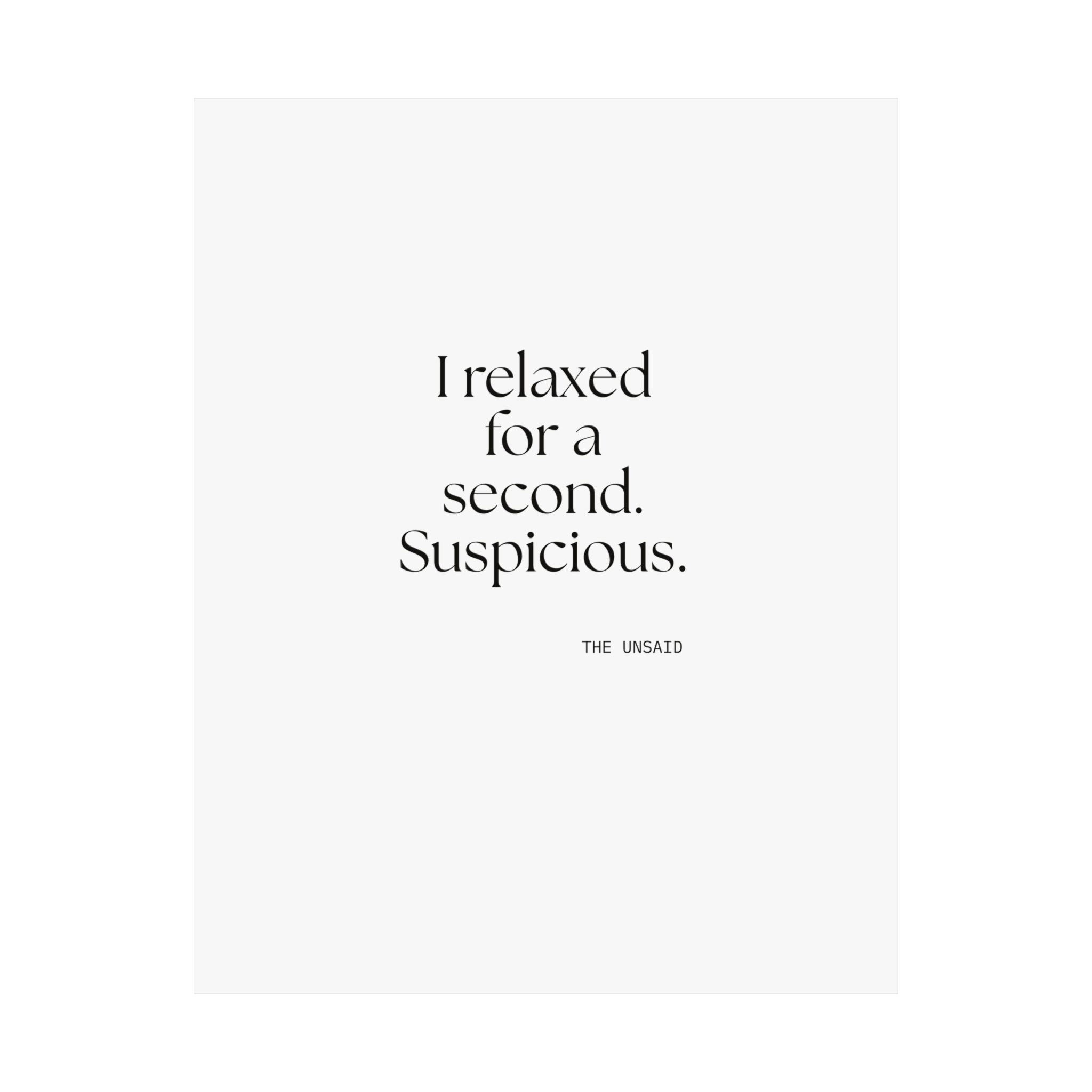 I relaxed for a second. Suspicious - Poster - For Quiet Minds