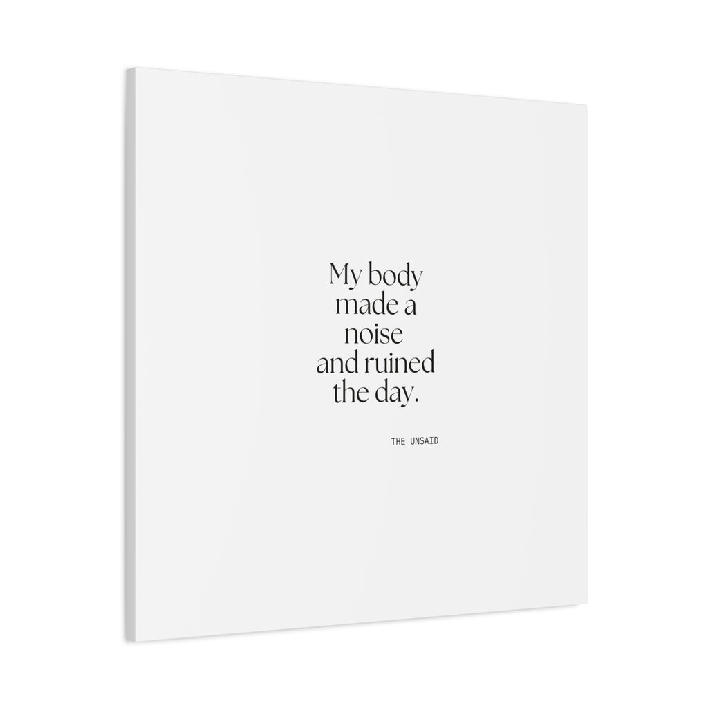 My body made a noise and ruined the day - Canvas Print - For Overthinkers