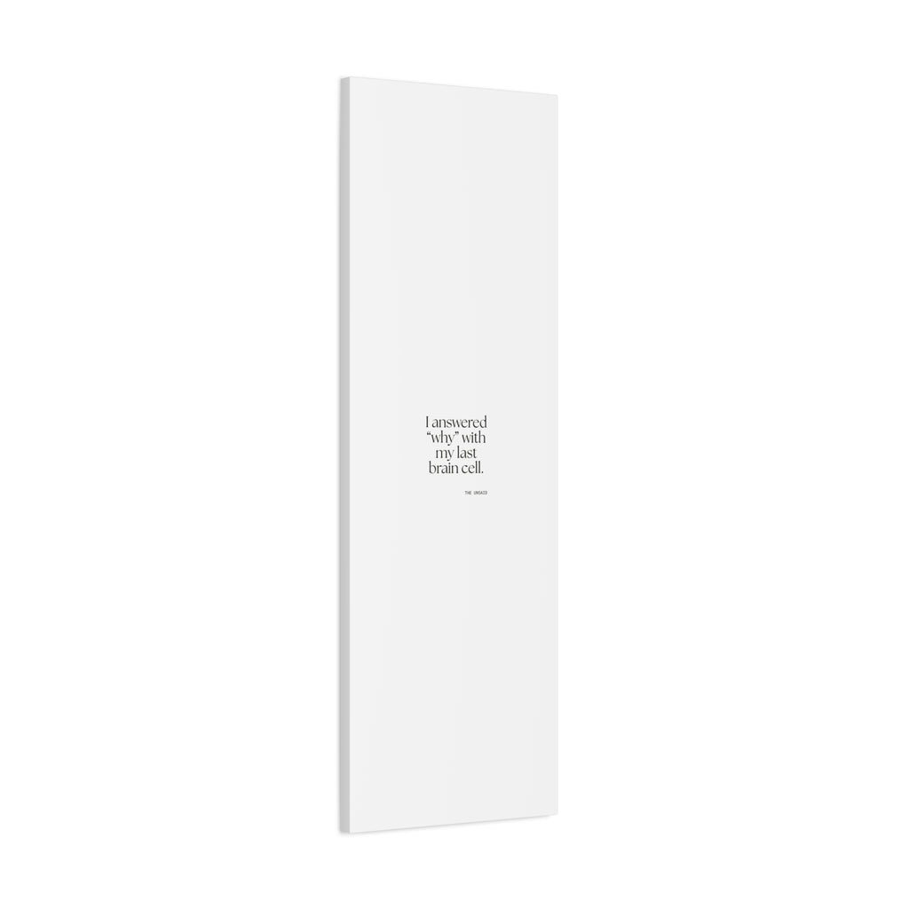 I answered “why” with my last brain cell - Canvas Print - Dry Humor