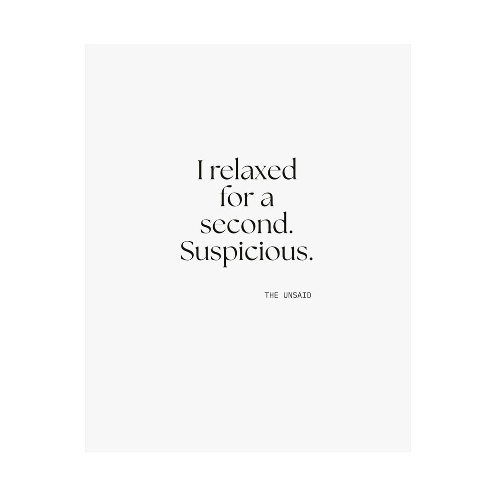 I relaxed for a second. Suspicious - Poster - For Quiet Minds