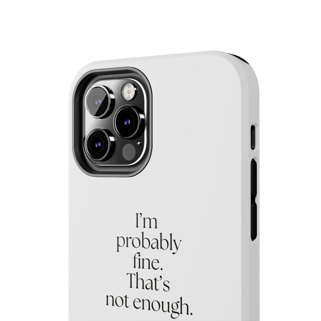 I’m probably fine. That’s not enough - Tough Phone Case - For Overthinkers