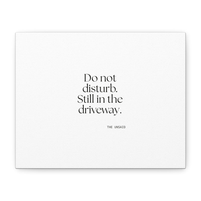 Canvas Print — Do not disturb. Still in the driveway.
