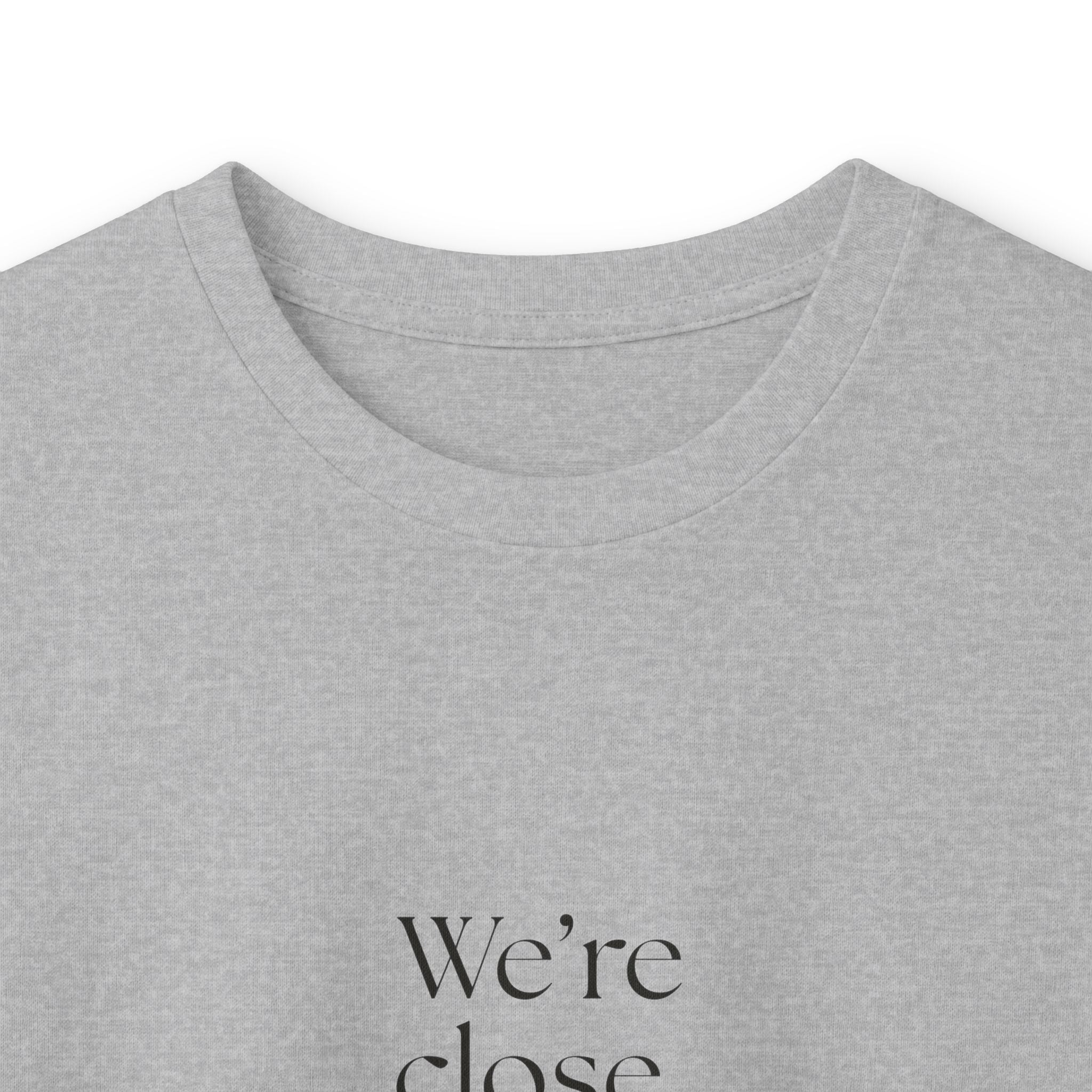 We’re close. That’s the problem - Long Sleeve Shirt - For Someone Who Stays