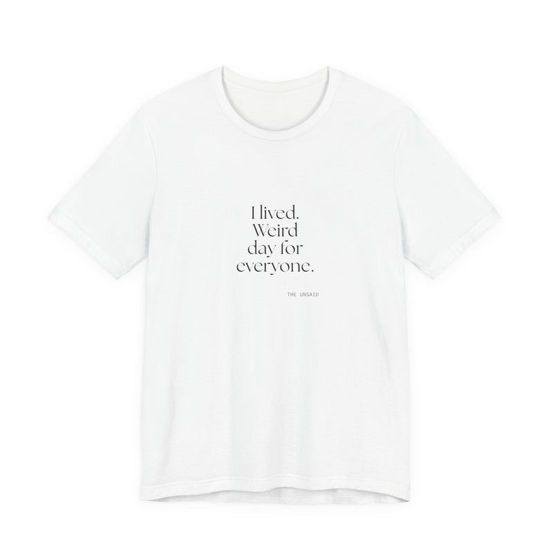 Shirt — I lived. Weird day for everyone.