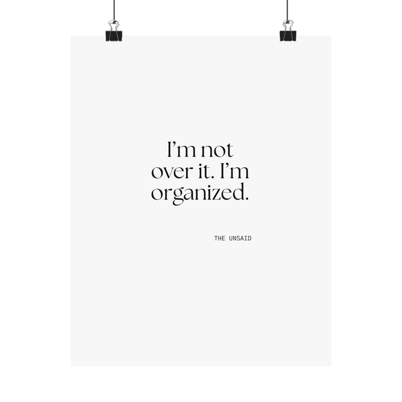 Poster — I’m not over it. I’m organized.