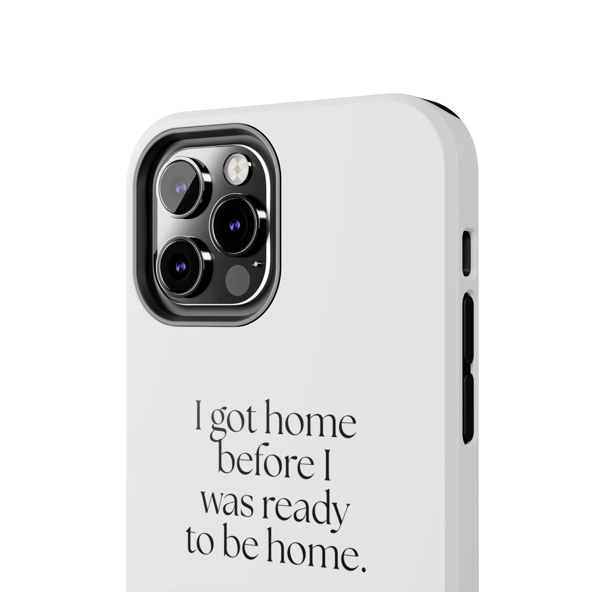 I got home before I was ready to be home - Tough Phone Case - For Quiet Minds