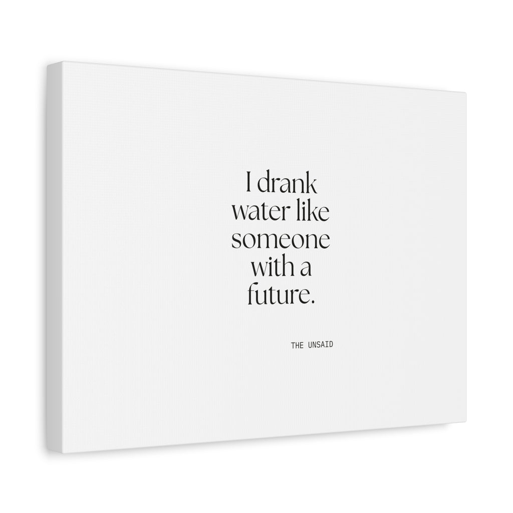 I drank water like someone with a future - Canvas Print - Dry Humor