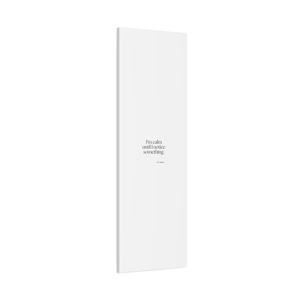 I’m calm until I notice something - Canvas Print - For Overthinkers