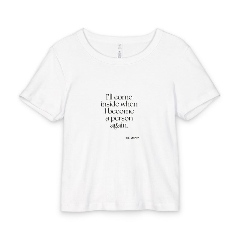 Baby Tee — I’ll come inside when I become a person again.