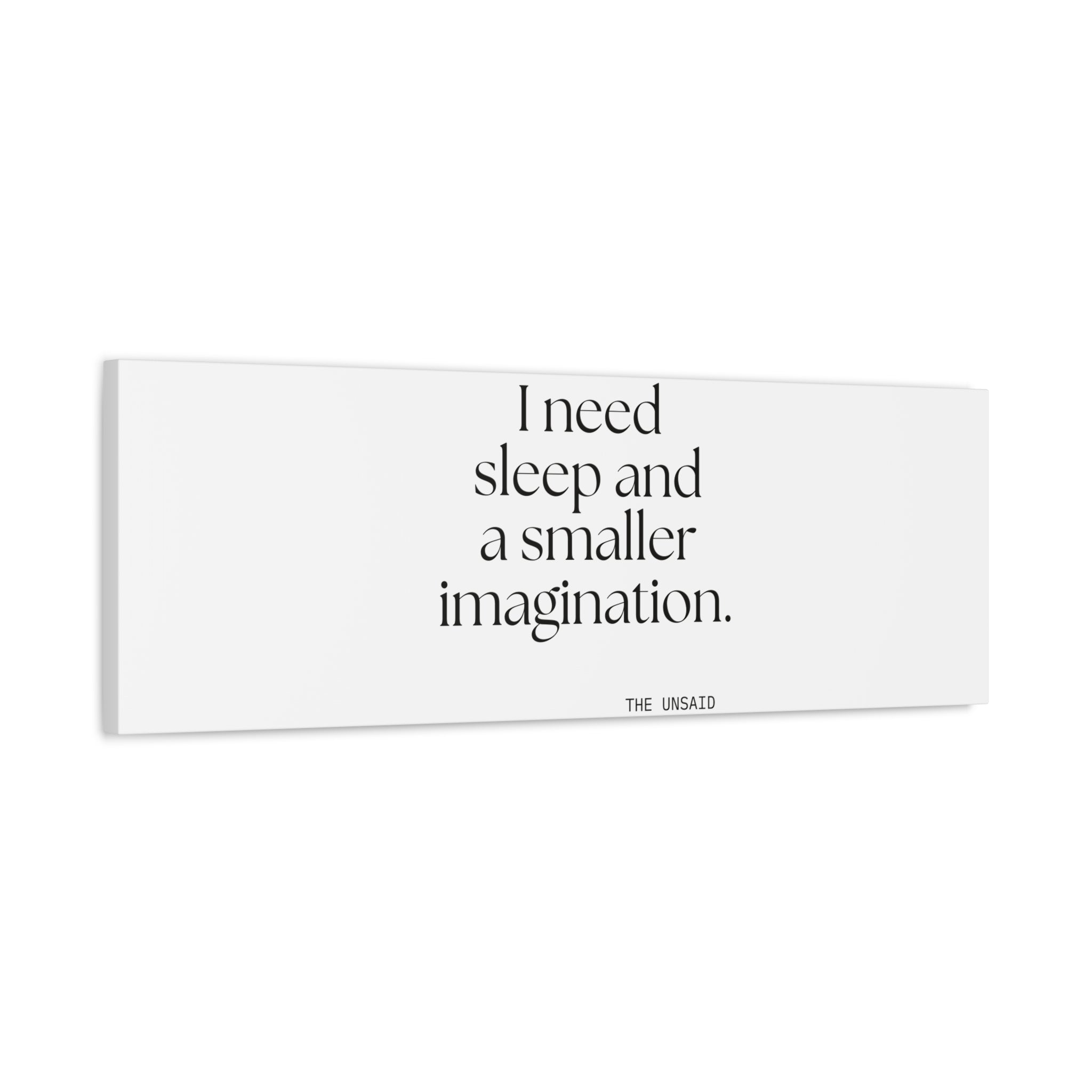 I need sleep and a smaller imagination - Canvas Print - For Overthinkers