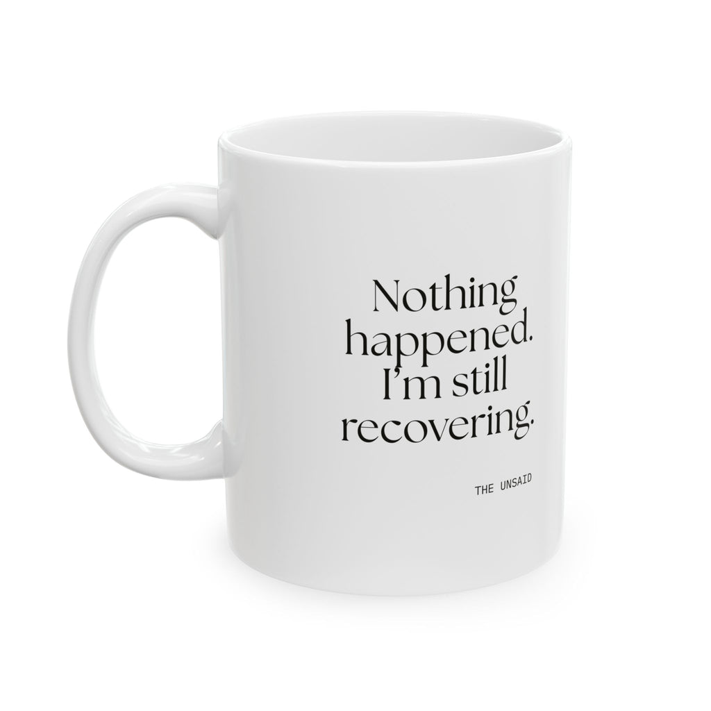 Nothing happened. I’m still recovering - Coffee Mug - For Tired Days