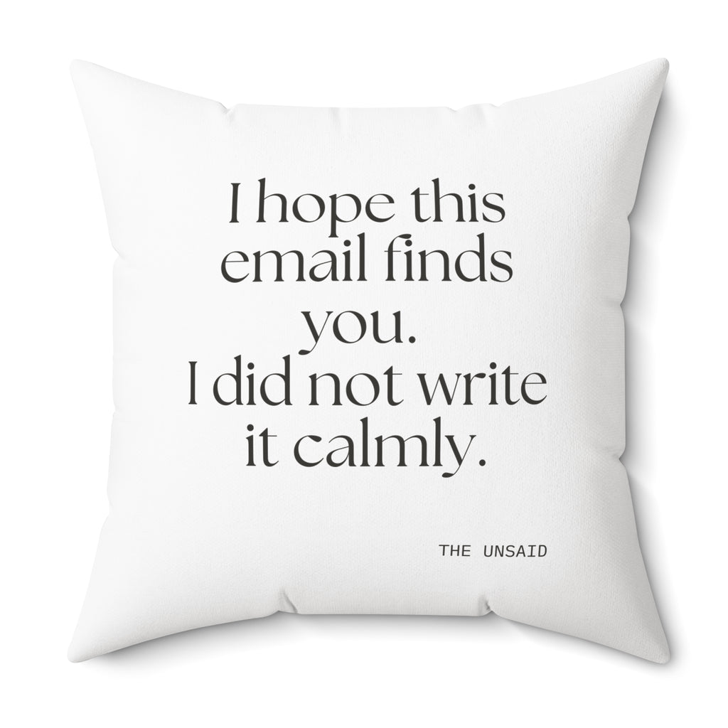 I hope this email finds you. I did not write it calmly - Throw Pillow - Dry Humor
