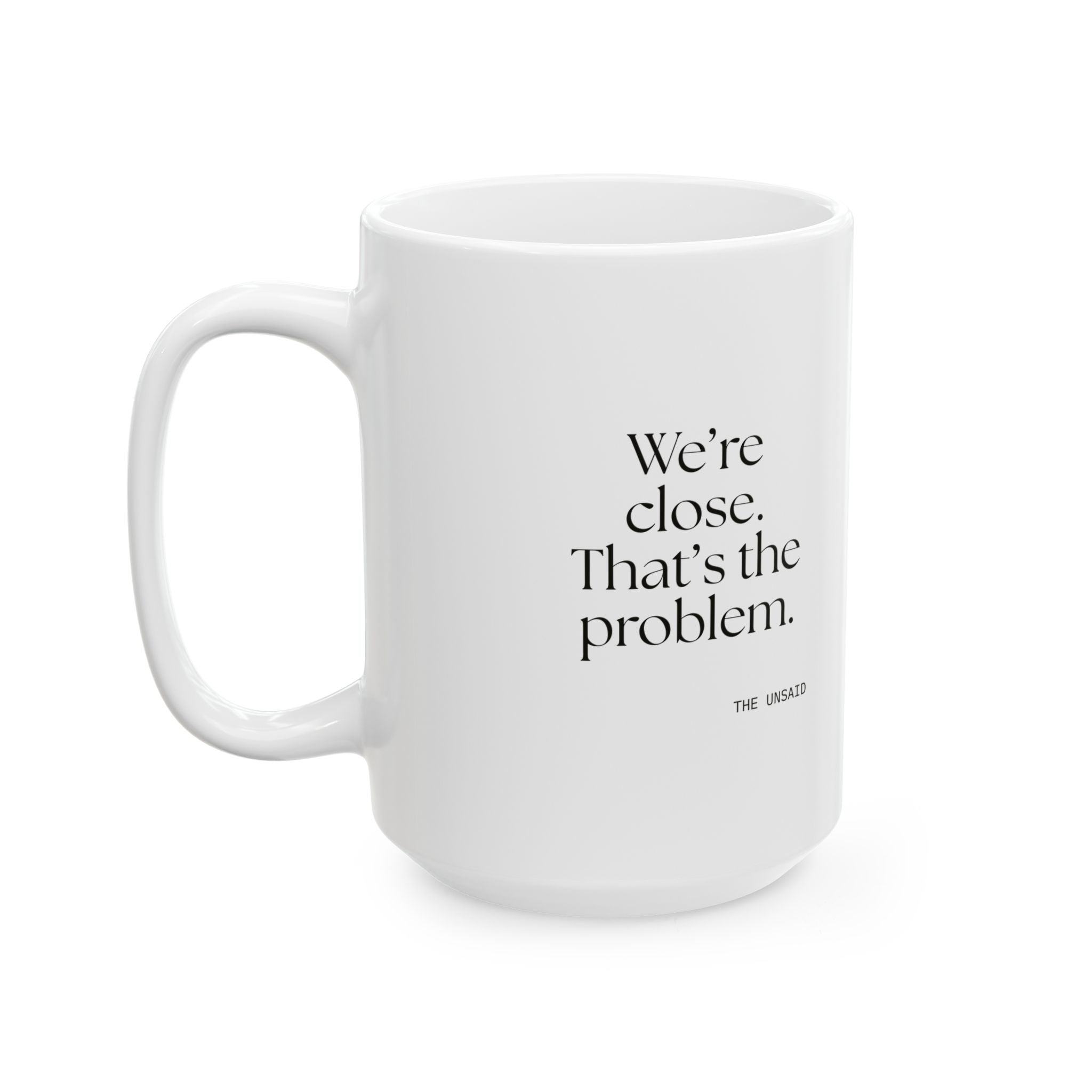 We’re close. That’s the problem - Coffee Mug - For Someone Who Stays