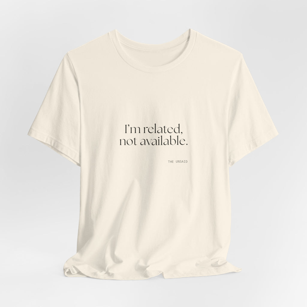 I’m related, not available - Shirt - For Someone Who Stays
