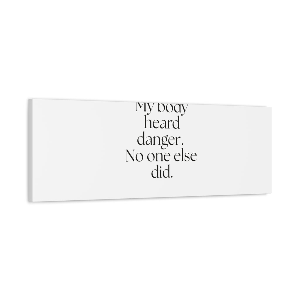 My body heard danger. No one else did - Canvas Print - For Quiet Minds