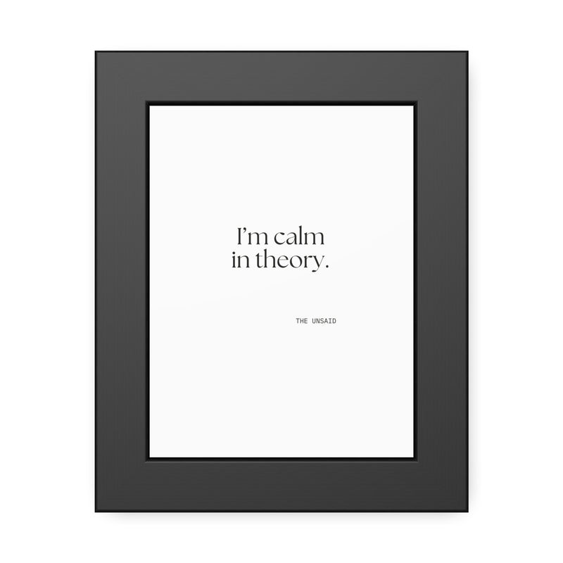 Framed Print — I’m calm in theory.