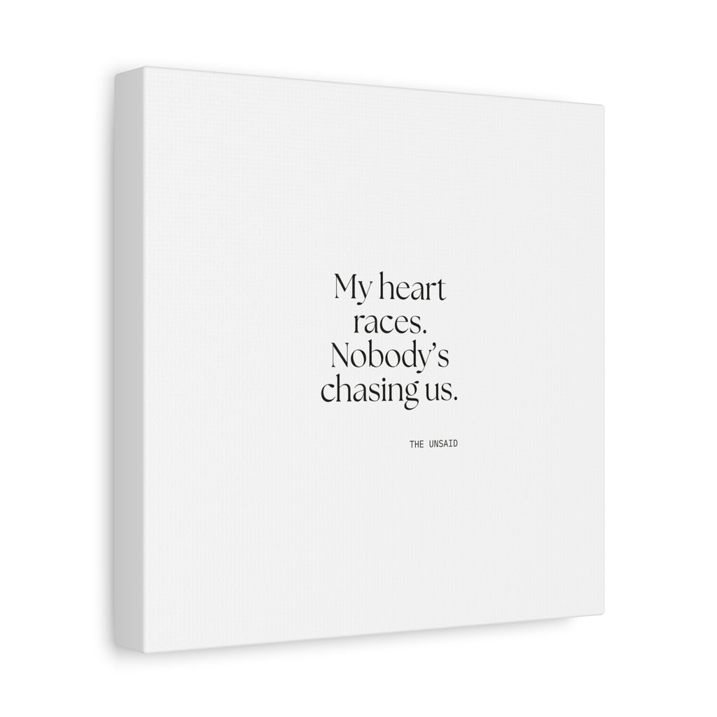 My heart races. Nobody’s chasing us - Canvas Print - For Quiet Minds