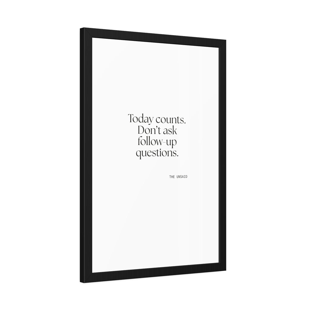 Today counts. Don’t ask follow-up questions - Framed Print - Dry Humor