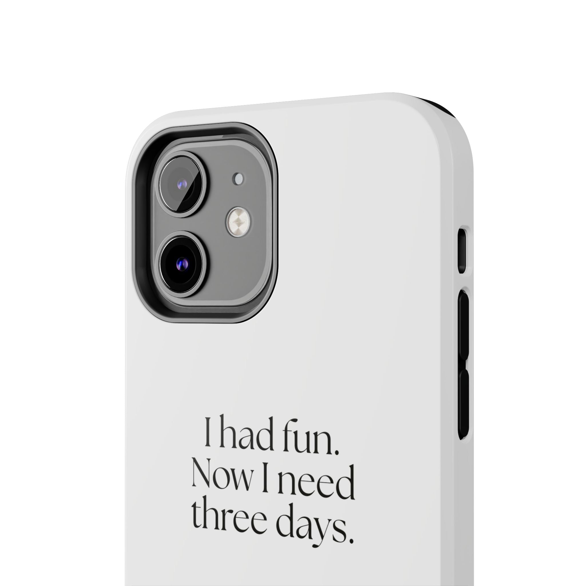 I had fun. Now I need three days - Tough Phone Case - For Introverts