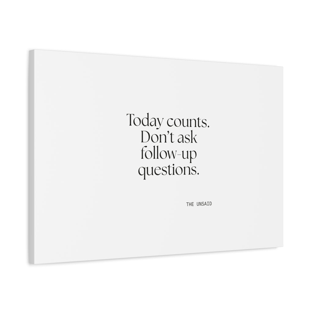 Today counts. Don’t ask follow-up questions - Canvas Print - Dry Humor