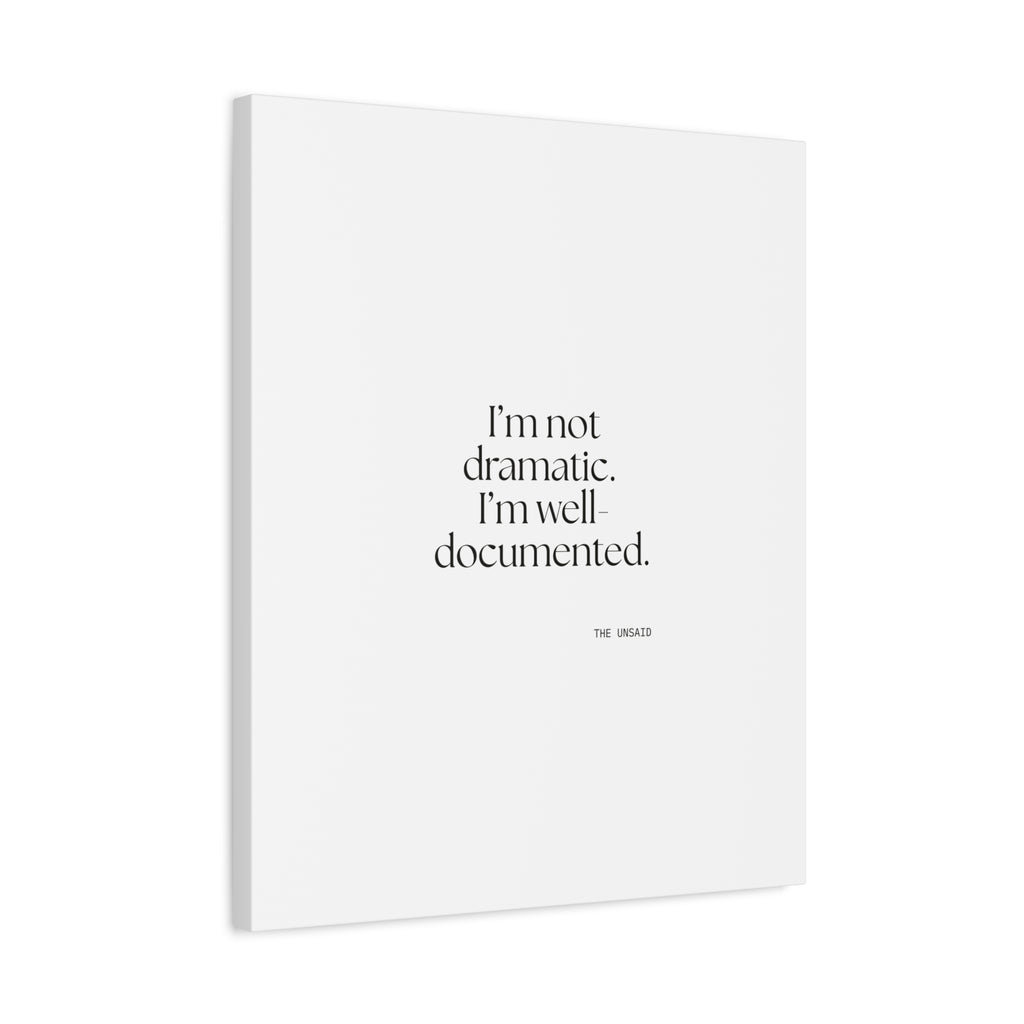 I’m not dramatic. I’m well-documented - Canvas Print - Dry Humor