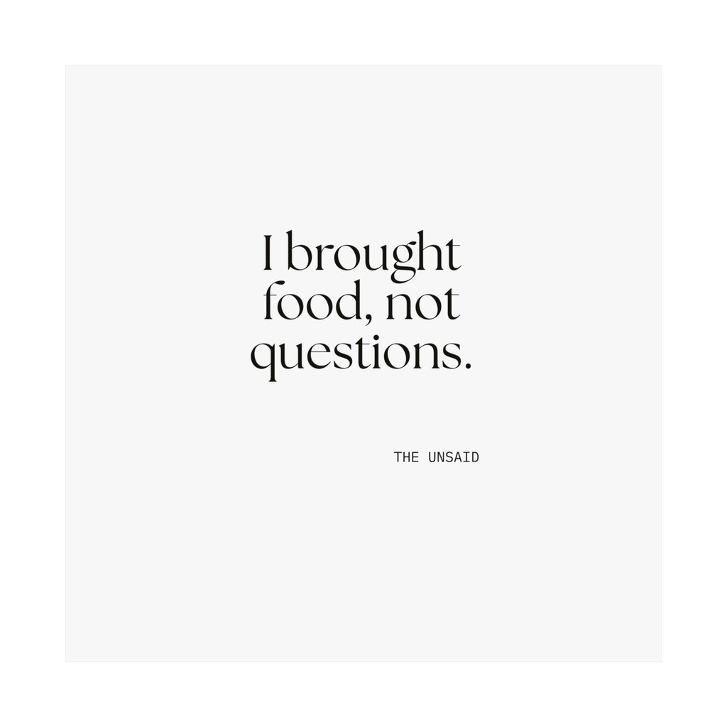I brought food, not questions - Poster - For Someone Who Stays
