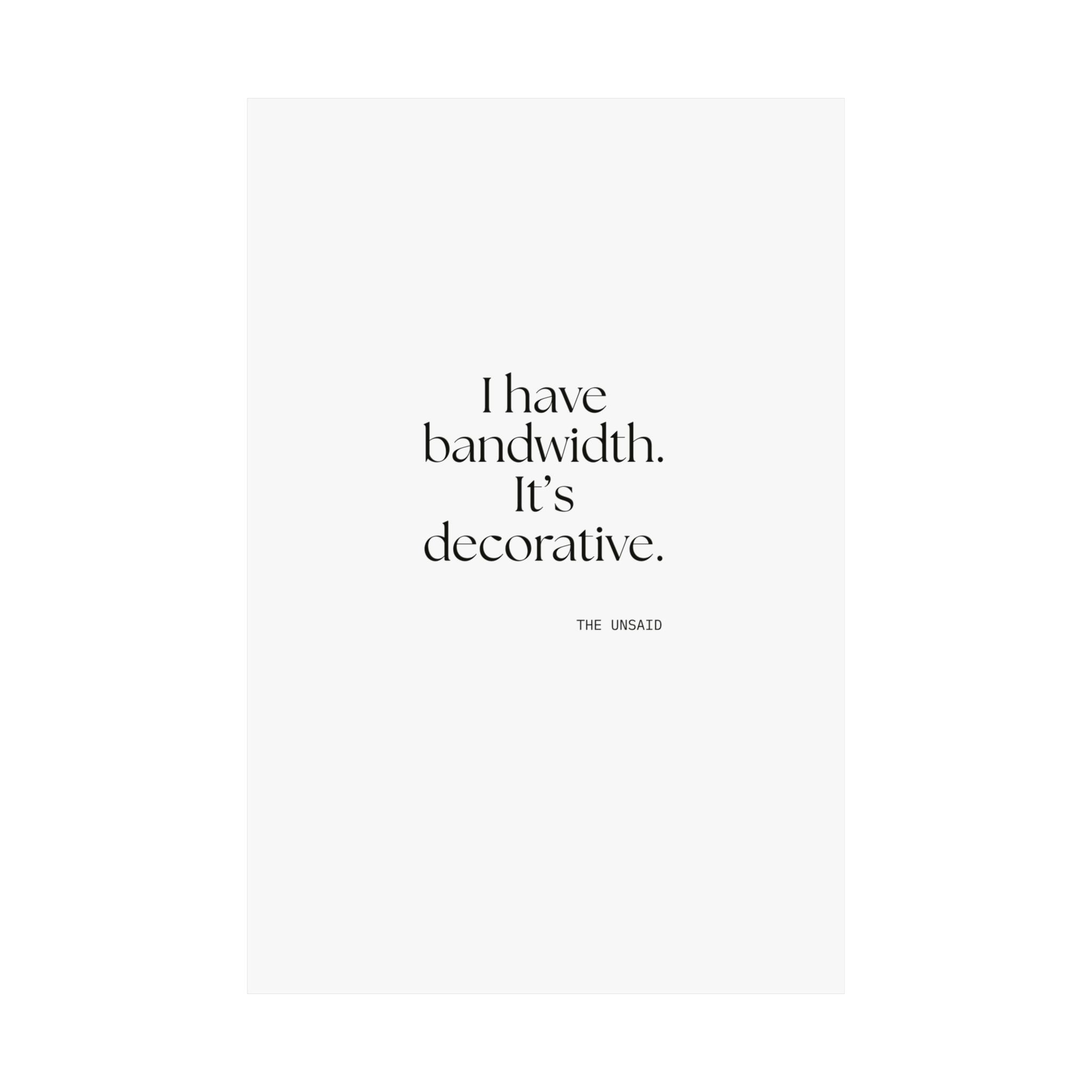 I have bandwidth. It’s decorative - Poster - For Tired Days