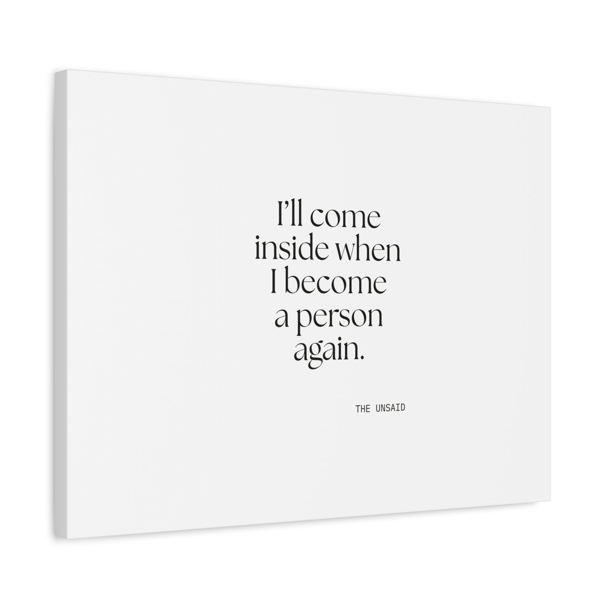 I’ll come inside when I become a person again - Canvas Print - For Quiet Minds