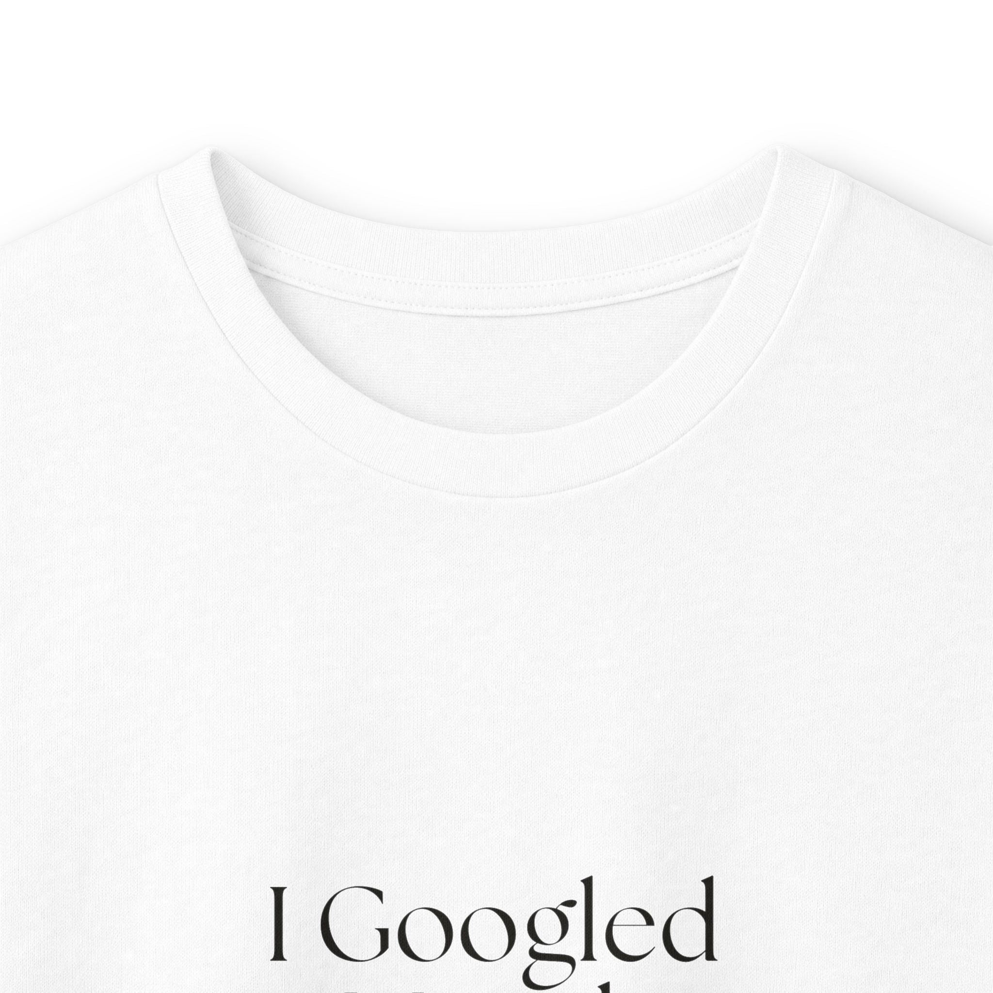 I Googled it. Mistakes were made - Long Sleeve Shirt - For Overthinkers