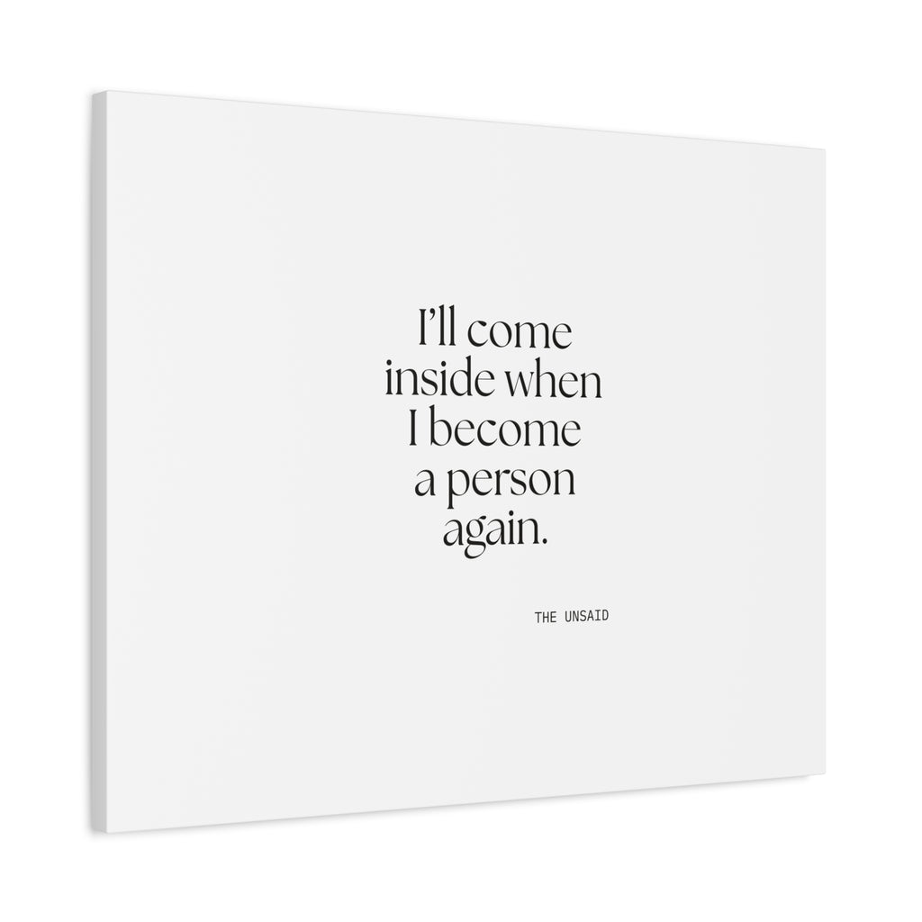 I’ll come inside when I become a person again - Canvas Print - For Quiet Minds