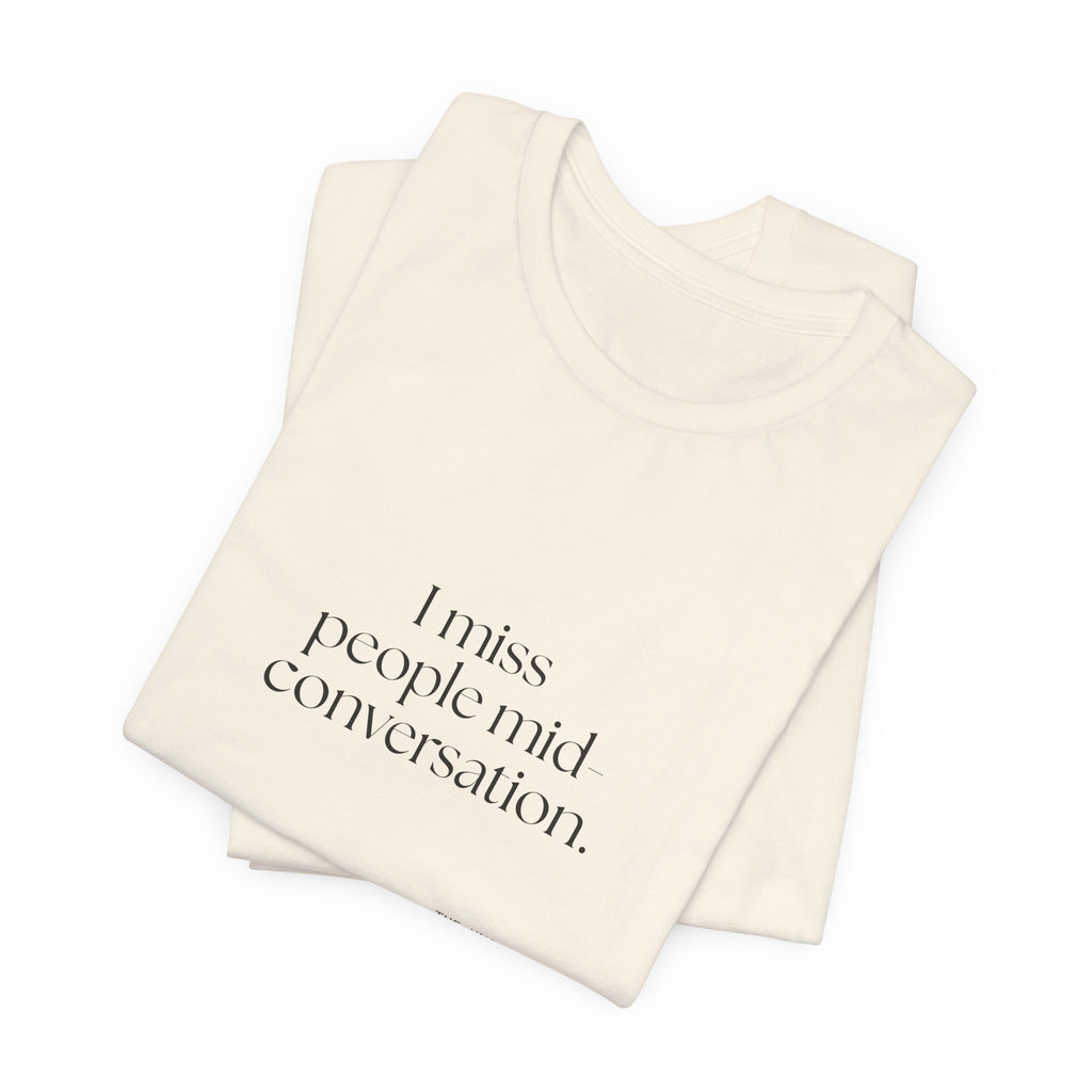 I miss people mid-conversation - Shirt - For Introverts