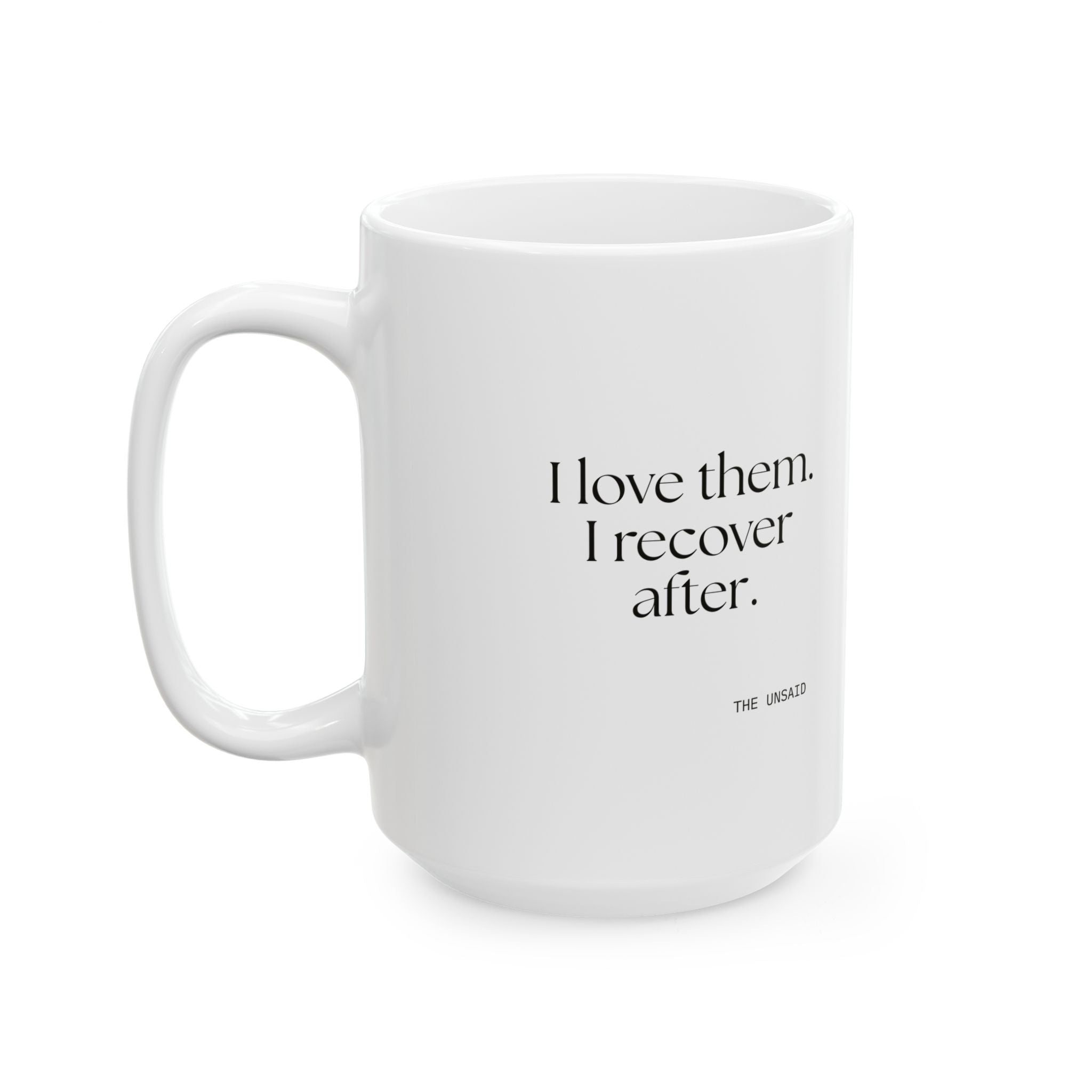 I love them. I recover after - Coffee Mug - For Someone Who Stays