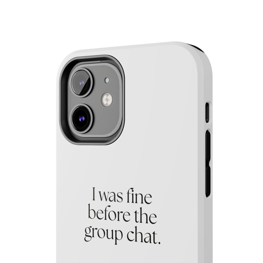 I was fine before the group chat - Tough Phone Case - For Someone Who Stays