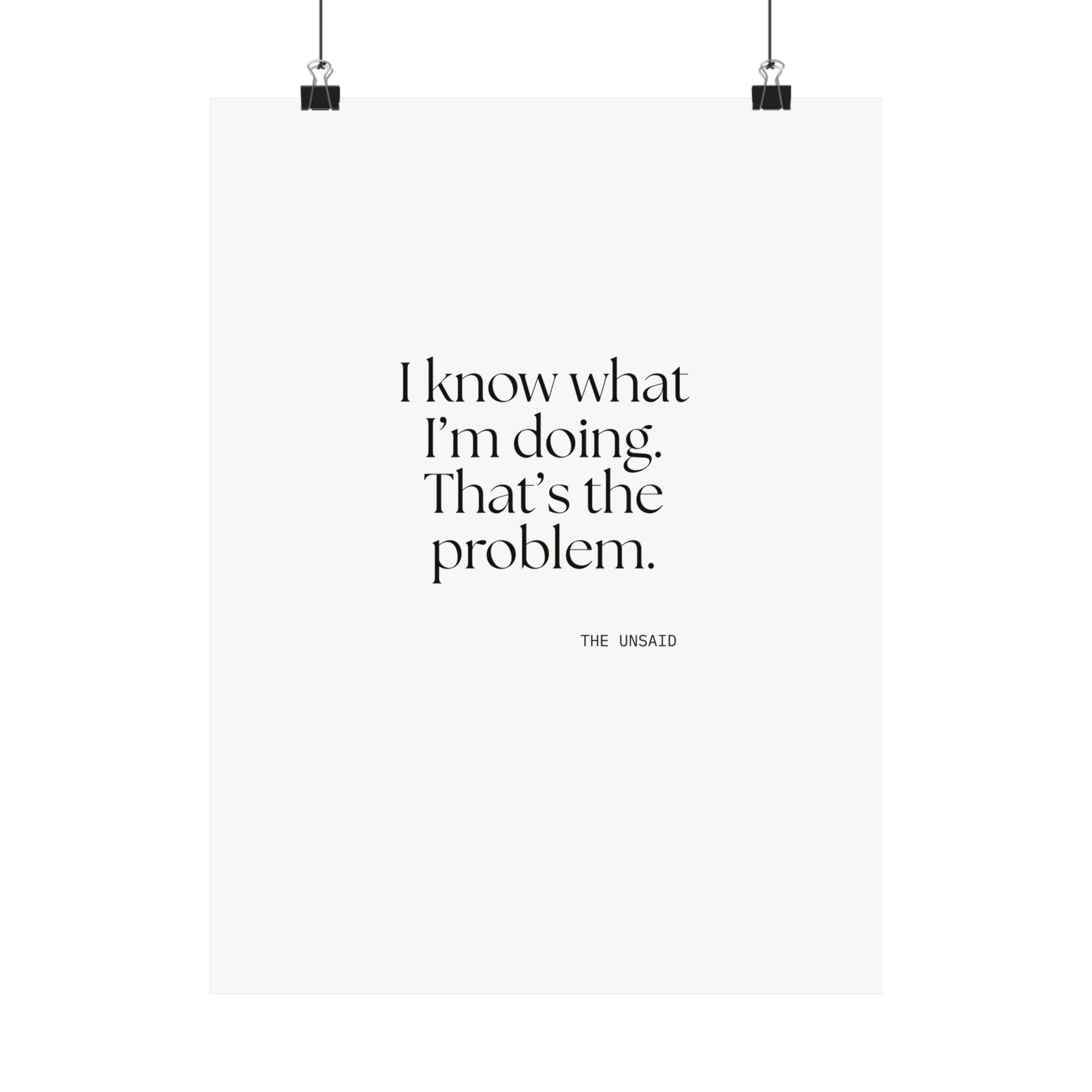 I know what I’m doing. That’s the problem - Poster - Dry Humor