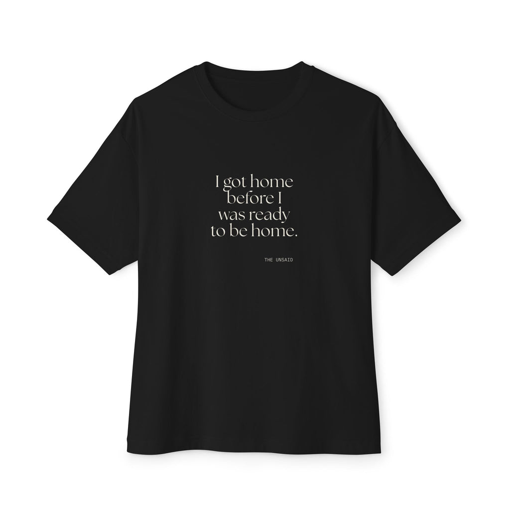 I got home before I was ready to be home - Oversized Tee - For Quiet Minds