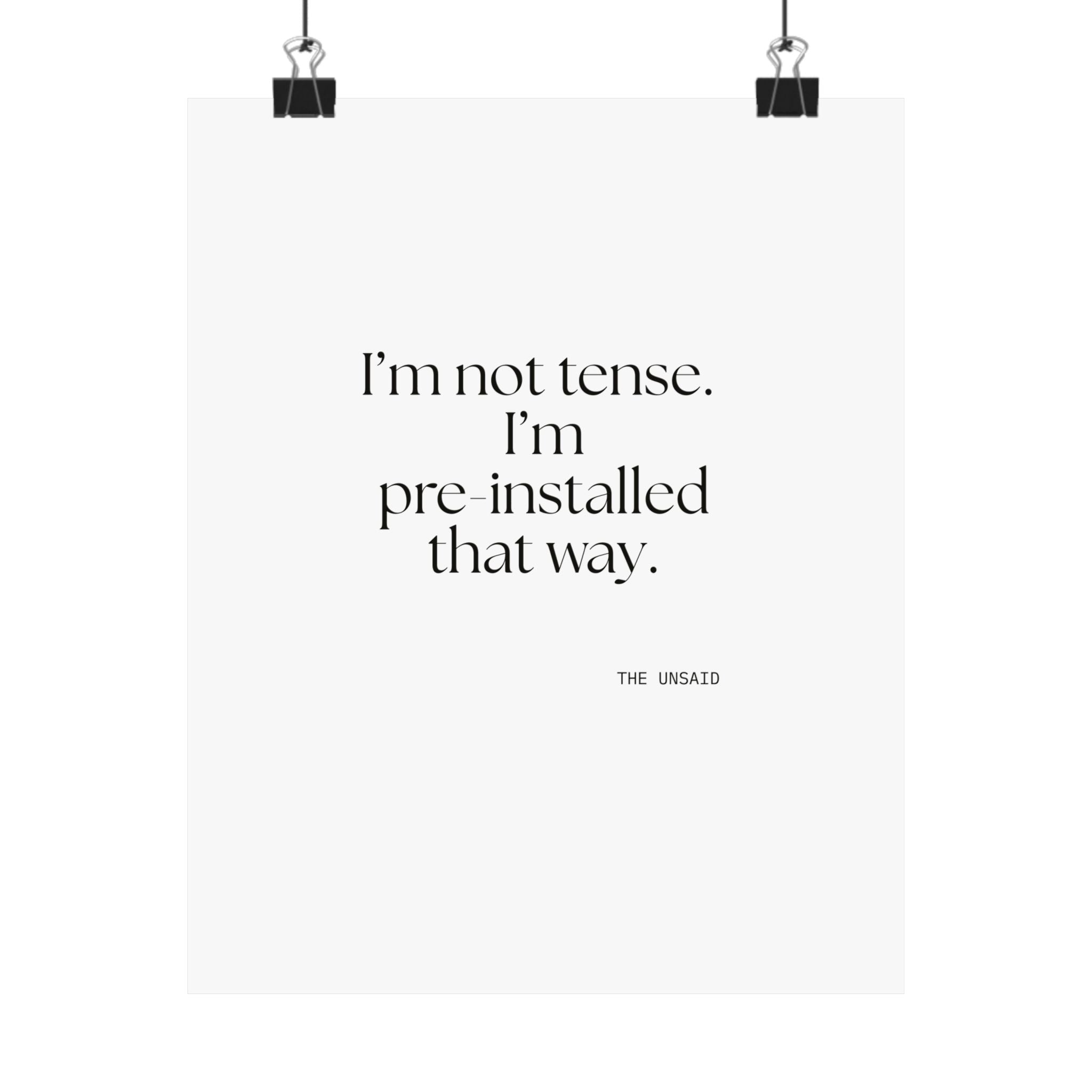 I’m not tense. I’m pre-installed that way - Poster - For Quiet Minds