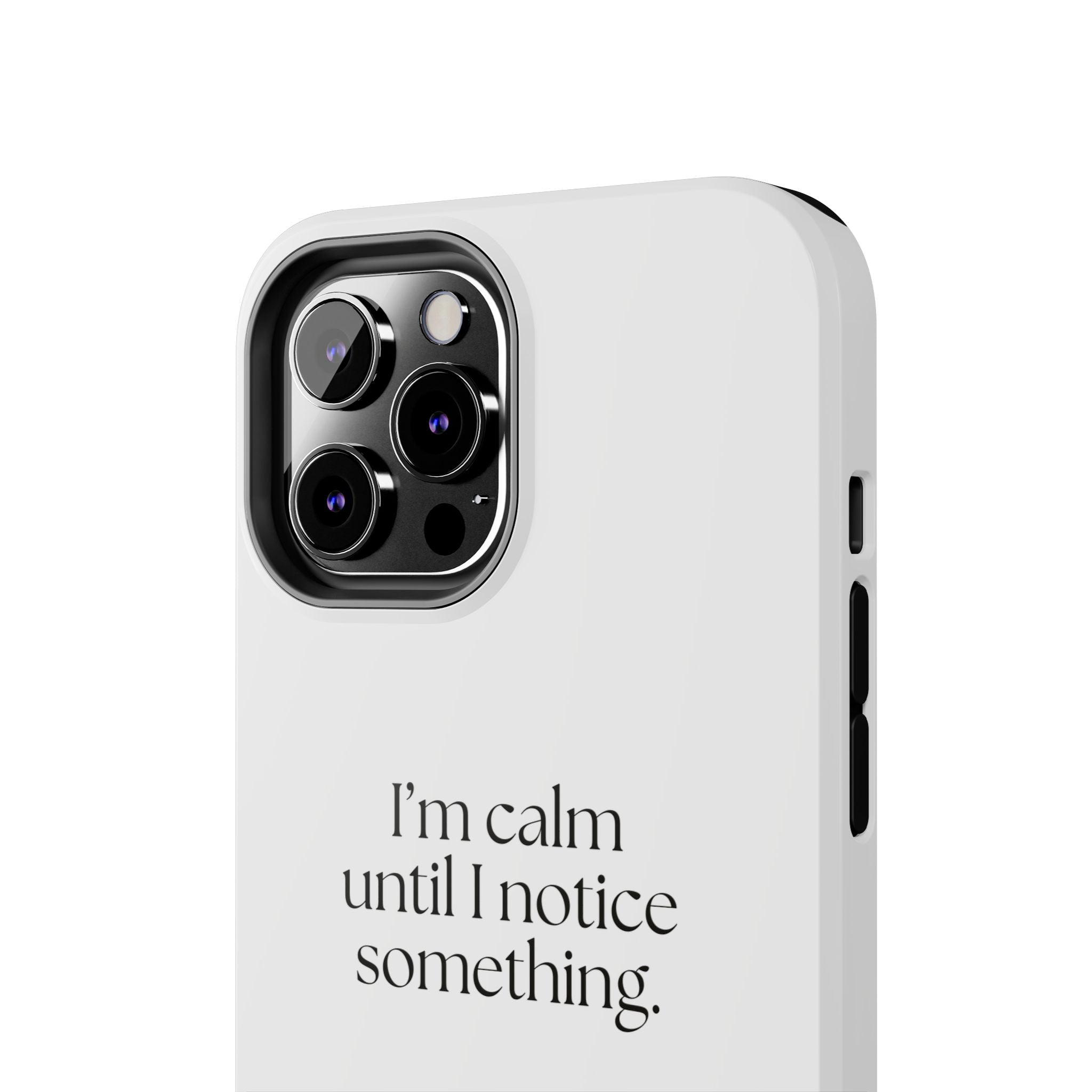 I’m calm until I notice something - Tough Phone Case - For Overthinkers