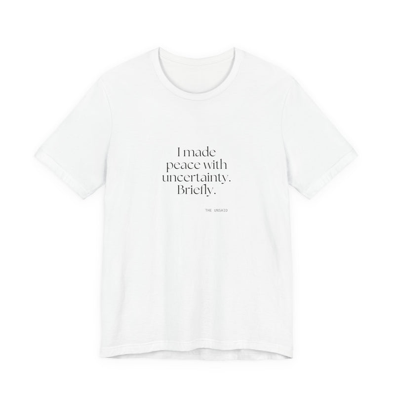 Shirt — I made peace with uncertainty. Briefly.