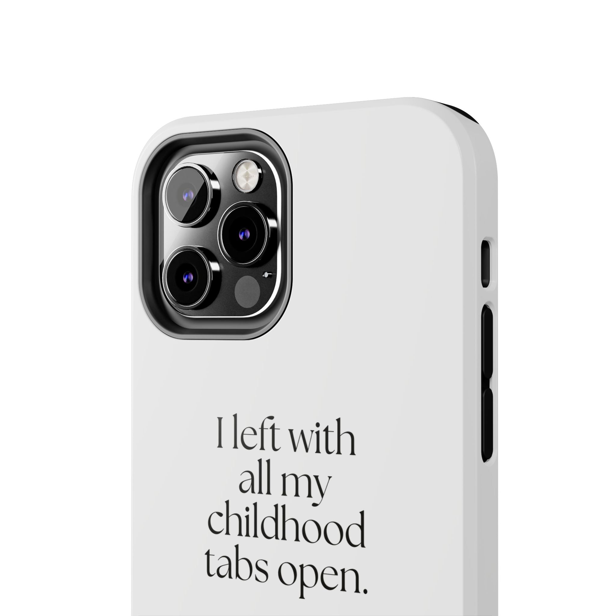 I left with all my childhood tabs open - Tough Phone Case - For Someone Who Stays