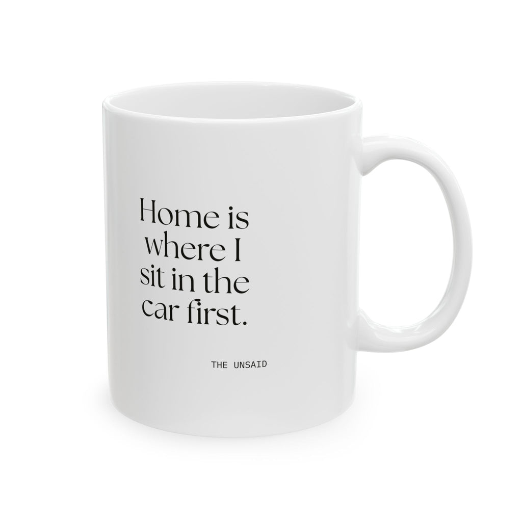Home is where I sit in the car first - Coffee Mug - For Quiet Minds