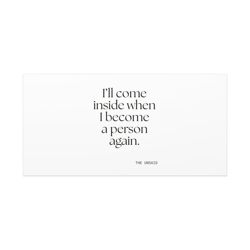 Canvas Print — I’ll come inside when I become a person again.