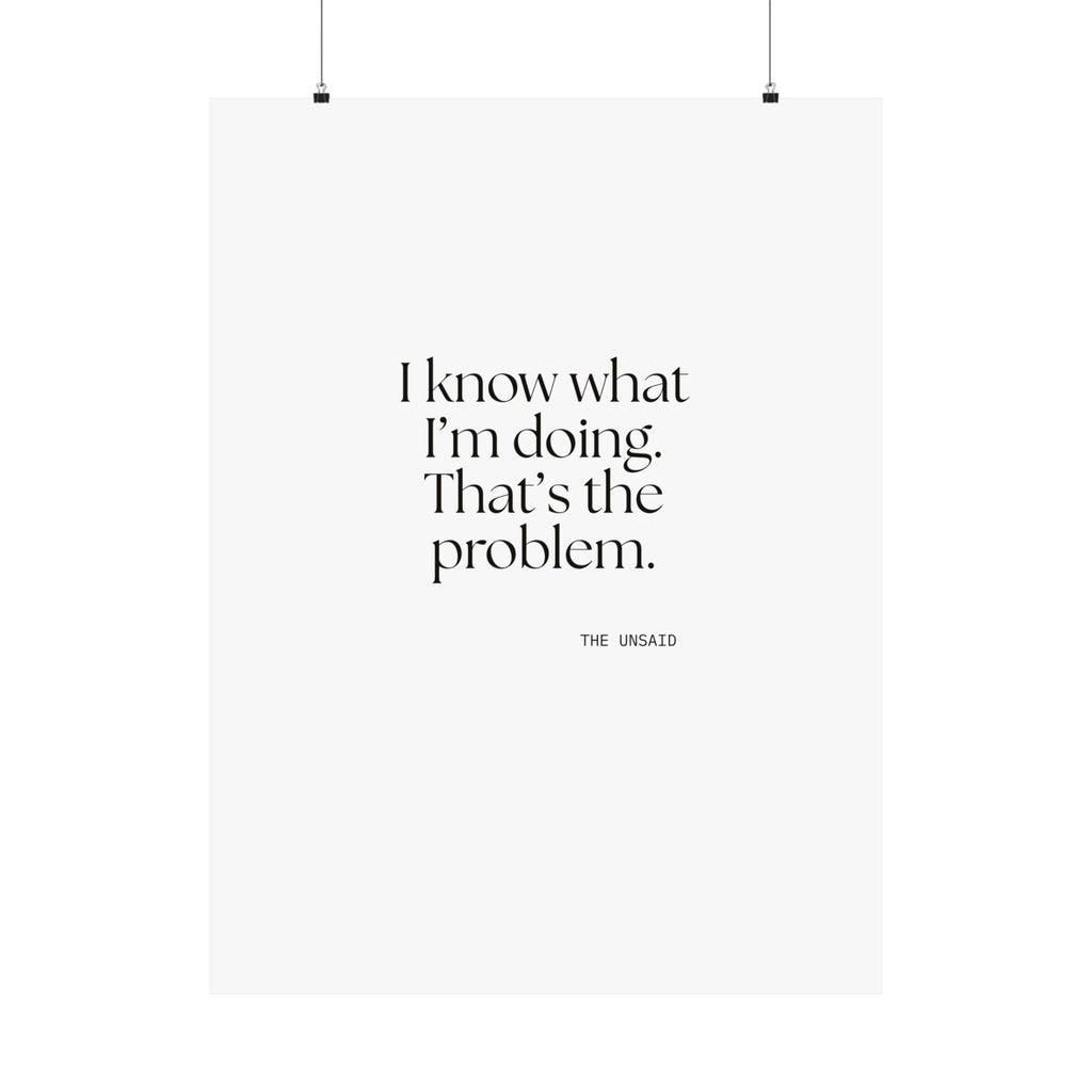 I know what I’m doing. That’s the problem - Poster - Dry Humor