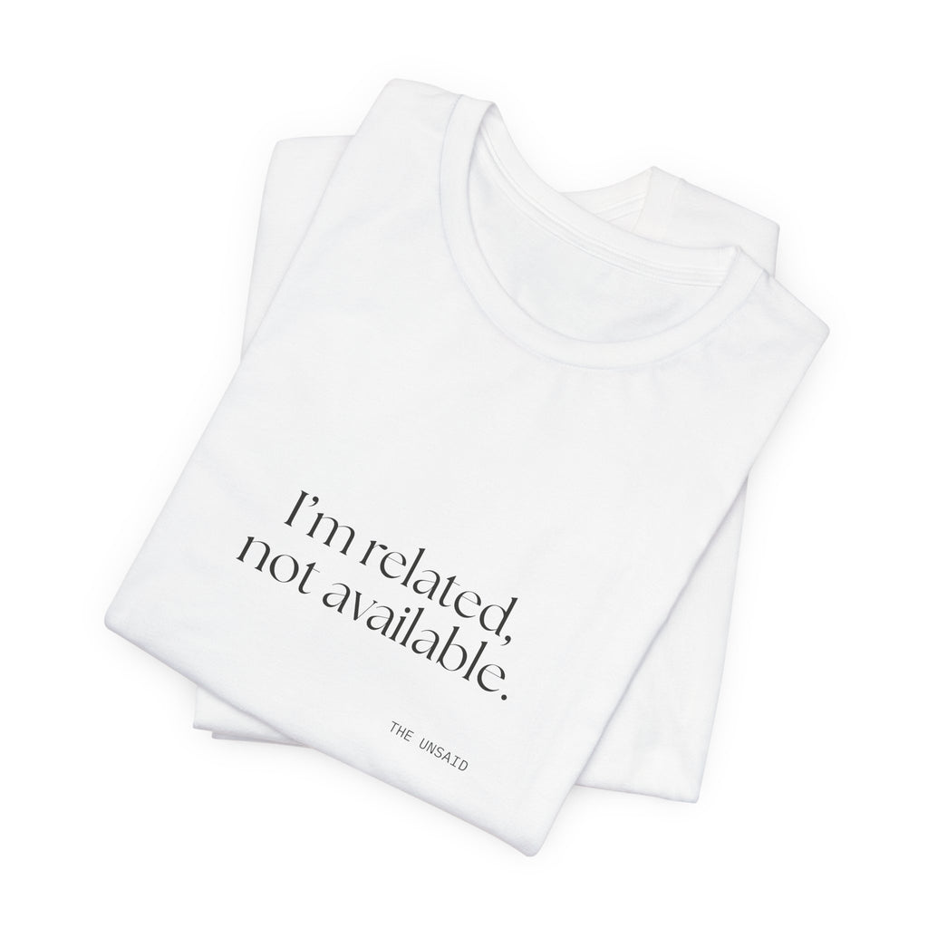 I’m related, not available - Shirt - For Someone Who Stays