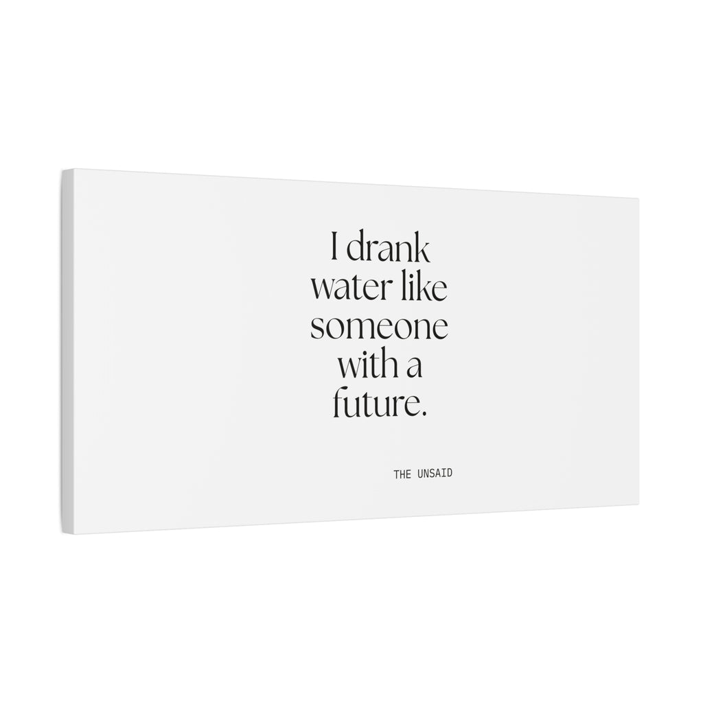 I drank water like someone with a future - Canvas Print - Dry Humor