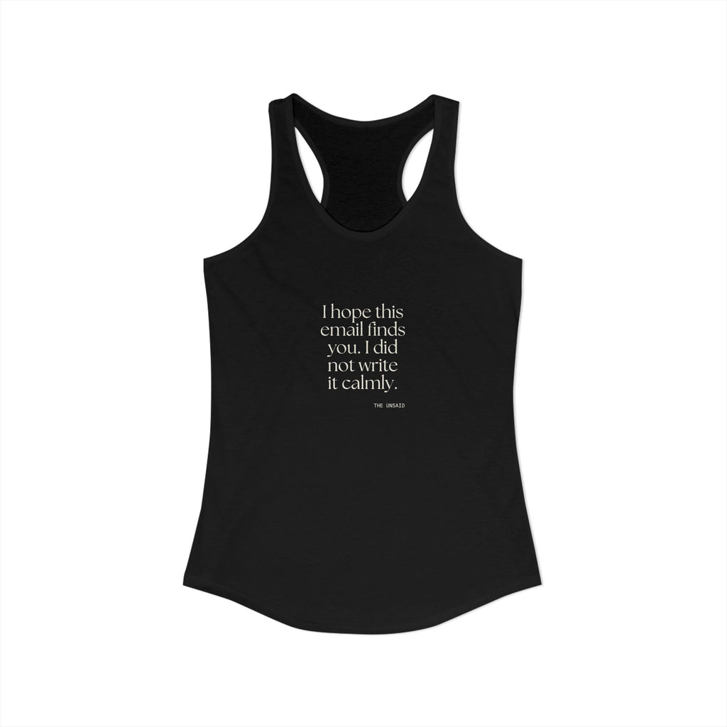 I hope this email finds you. I did not write it calmly - Women's Tank Top - Dry Humor