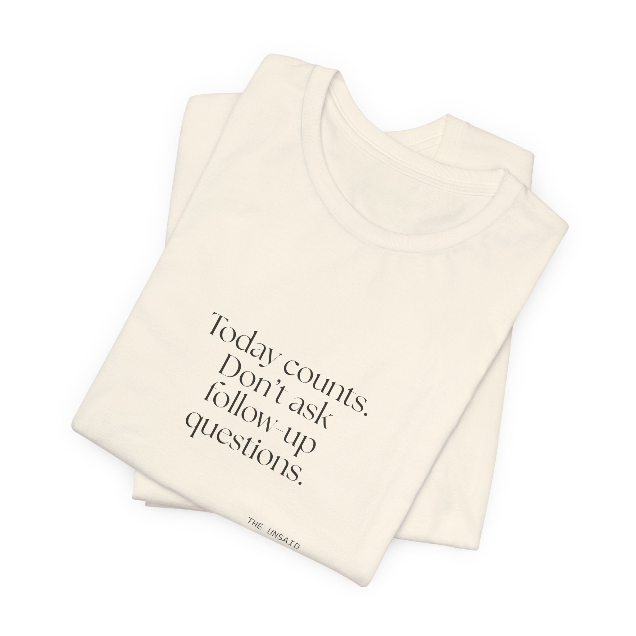 Today counts. Don’t ask follow-up questions - Shirt - Dry Humor