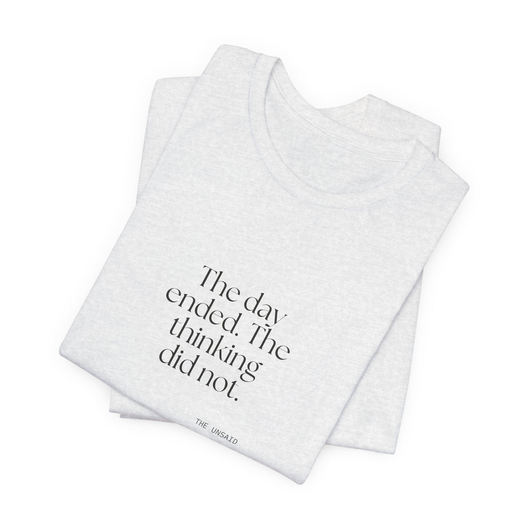 The day ended. The thinking did not - Shirt - For Overthinkers