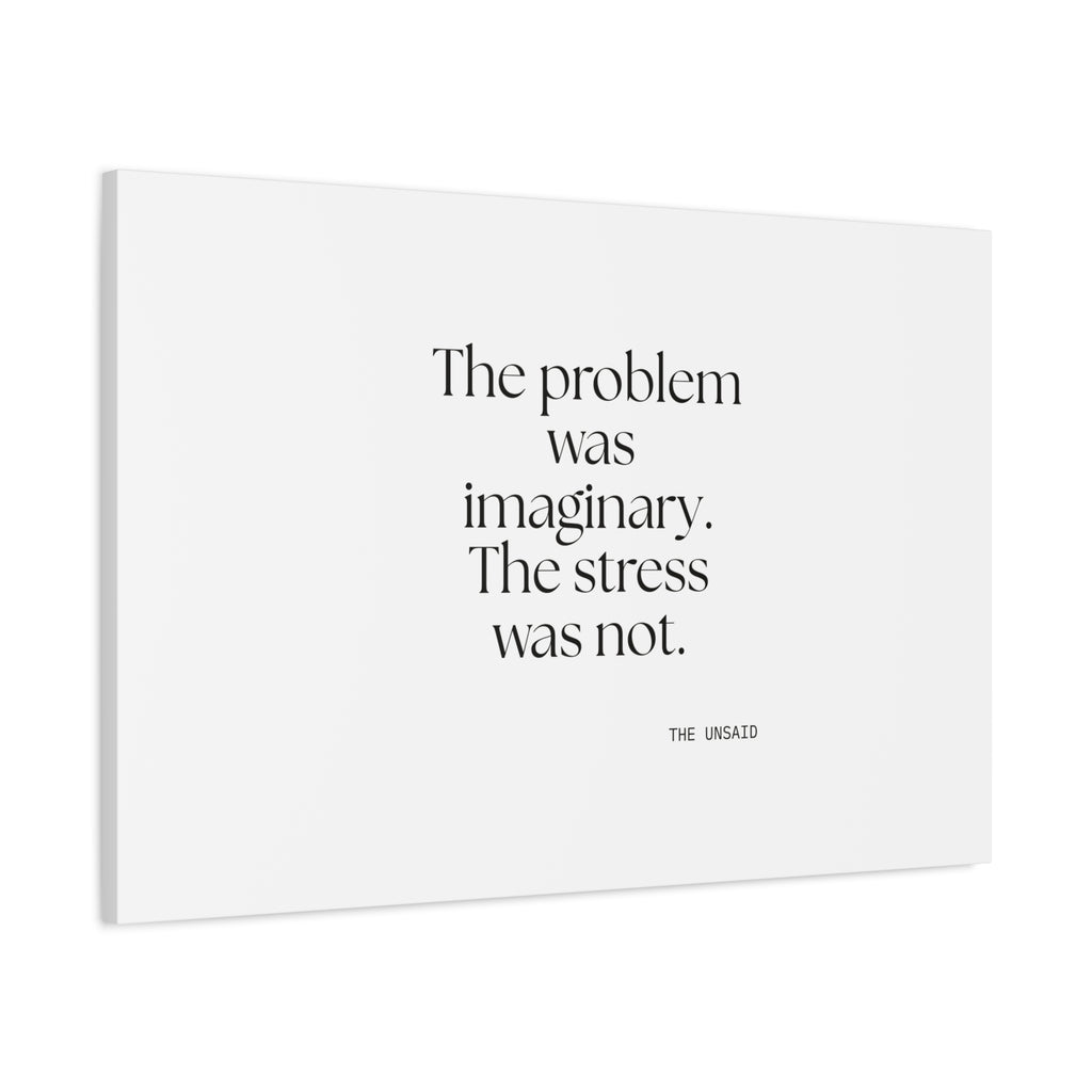 The problem was imaginary. The stress was not - Canvas Print - For Overthinkers